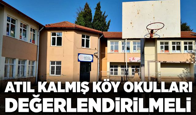 Atıl kalmış köy okulları değerlendirilmeli