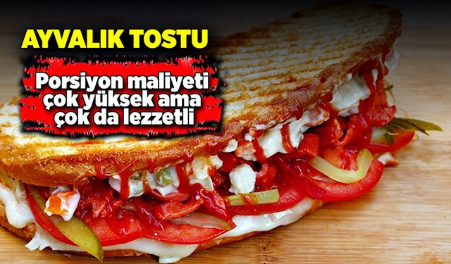 Ayvalık tostu! Porsiyon maliyeti çok yüksek ama çok da lezzetli