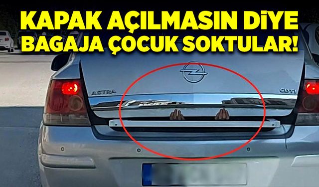 Kapak açılmasın diye bagaja çocuk soktular!