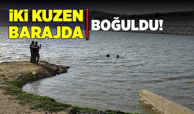 İki kuzen serinlemek için girdikleri barajda boğuldu!