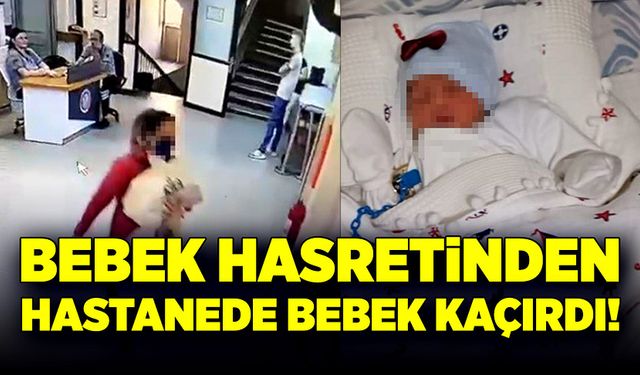 Bebeğe hasret kalan kadın, hastanede bebek kaçırdı!