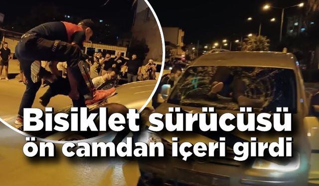 Hafif ticari aracın çarptığı bisiklet sürücüsü ön camdan içeri girdi