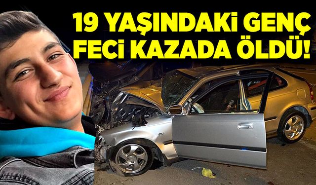 19 yaşındaki genci feci kaza hayattan kopardı!