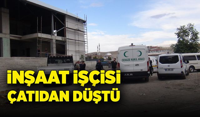 İnşaat işçisi tadilat esnasında çatıdan düşüp hayatını kaybetti