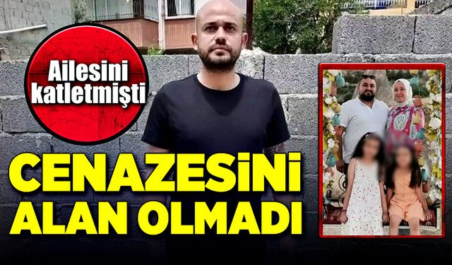 Ailesini katleden gencin cenazesi yakınları tarafından alınmadı