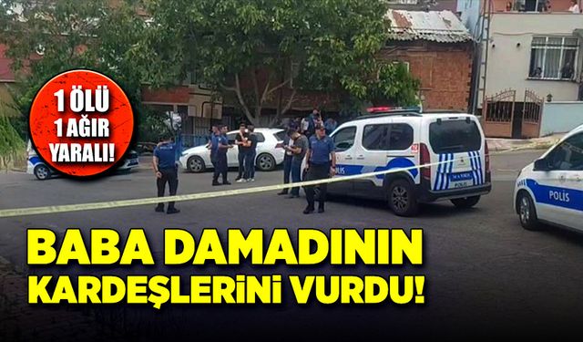 Baba, damadının kardeşlerini vurdu! 1 ölü, 1 ağır yaralı