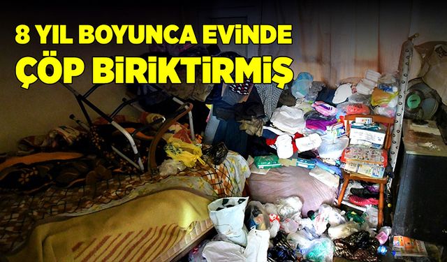 8 yıl boyunca evinde çöp biriktirmiş