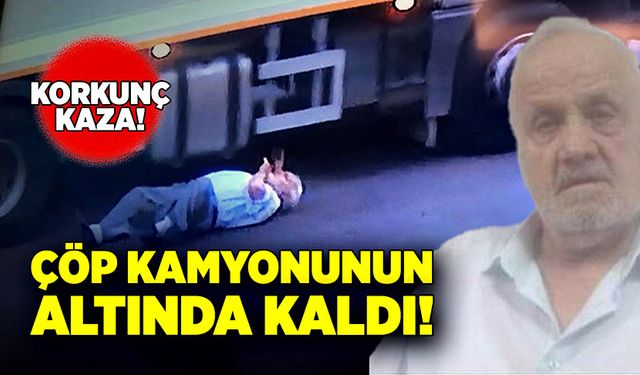 Çöp kamyonu yaşlı adamı altına aldı!