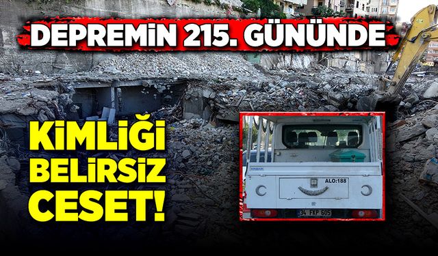 Depremden 215 gün sonra kimliği belirsiz bir ceset bulundu