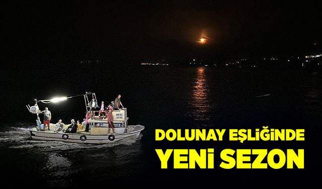 Dolunay eşliğinde “vira bismillah” dediler