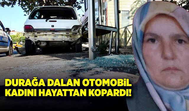 Otobüs durağına dalan otomobil duraktaki kadının ölümüne sebep oldu!