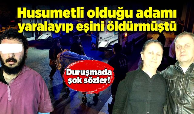 Husumetli olduğu adamı yaralayıp, eşini öldürmüştü! Duruşmada şok sözler!