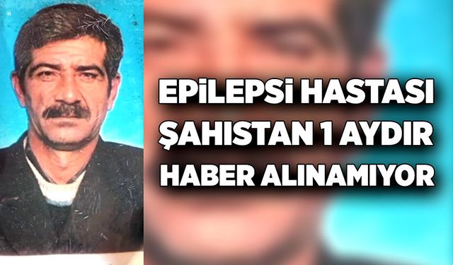 Epilepsi hastası şahıs 1 aydır kayıp!