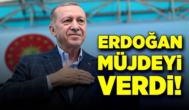 Erdoğan müjdeyi verdi!