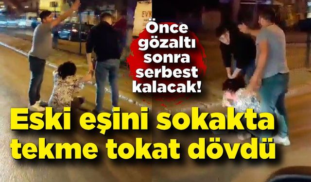 Eski eşini sokakta tekme tokat dövdü