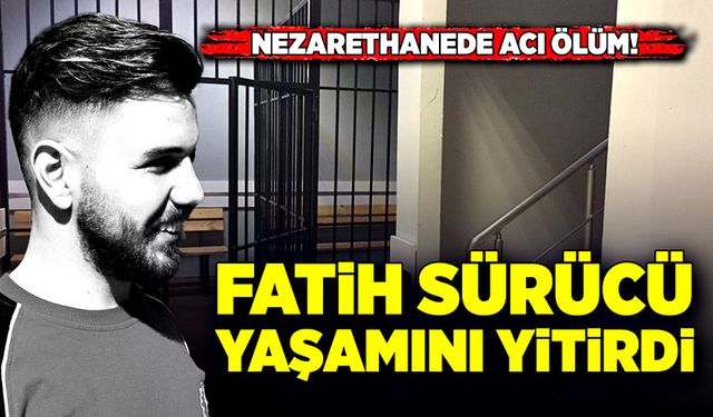 Nezarethanede acı ölüm! Fatih Sürücü yaşamını yitirdi!