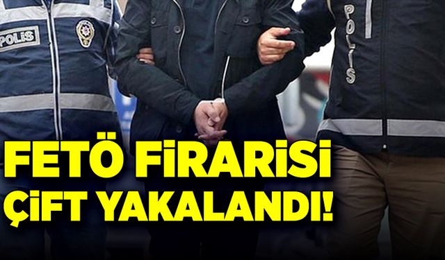 FETÖ firarisi çift, kıskıvrak yakalandı