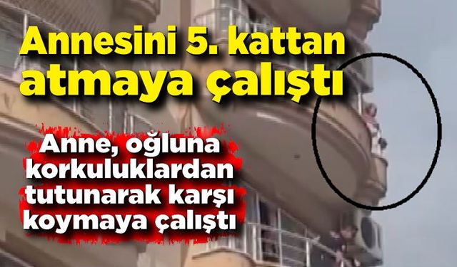 Annesini 5. kattan atmaya çalıştı; dehşet anları kameraya takıldı