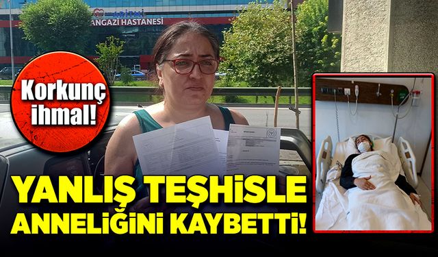 Hastanedeki yanlış teşhisle anneliğini kaybetti!