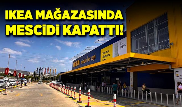 İsveçli IKEA mağazasında mescidi kullanıma kapattı!