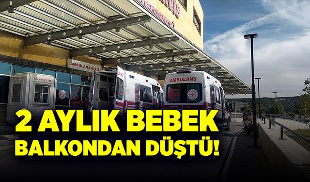 İki aylık bebek balkondan düştü!