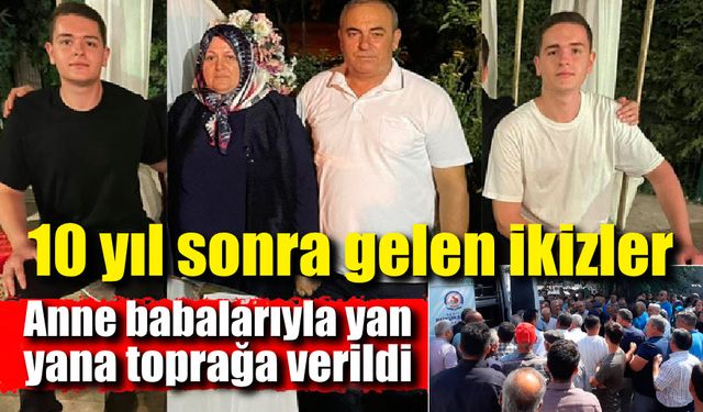 10 yıl sonra gelen ikizler anne babalarıyla yan yana toprağa verildi