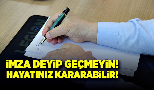 İmza deyip geçmeyin, hayatınız kararabilir!