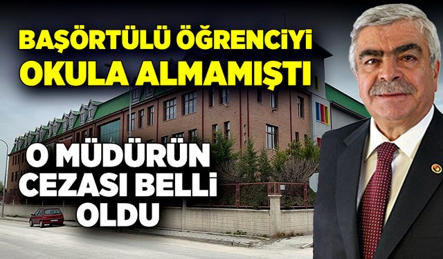 Başörtülü öğrenciyi okula almayan müdürün cezası belli oldu!