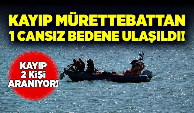 Kayıp mürettebattan birinin cansız bedenine ulaşıldı!