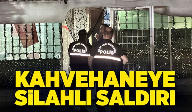 Kahvehaneye silahlı saldırı!