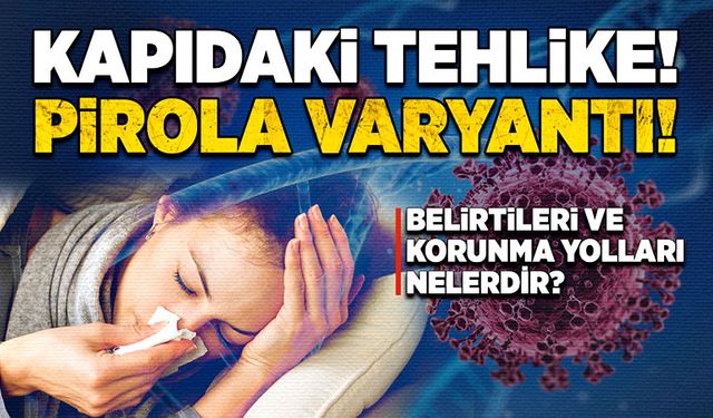 Pirola varyantı! Kapıdaki Tehlike!! Belirtileri ve korunma yolları nelerdir?