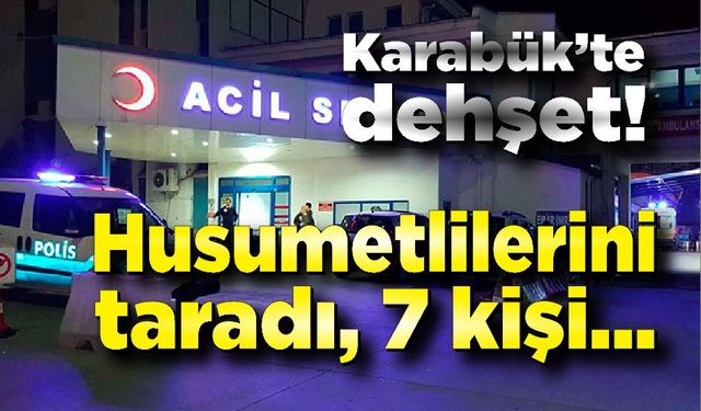 Karabük'te korkunç olay; Husumetlilerini taradı, 7 kişi.....