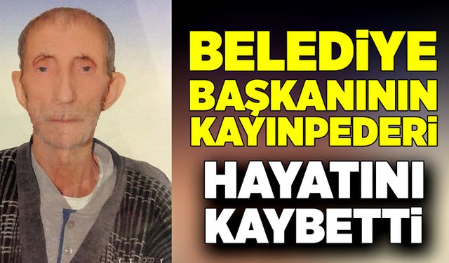 Belediye Başkanının kayınpederi hayatını kaybetti