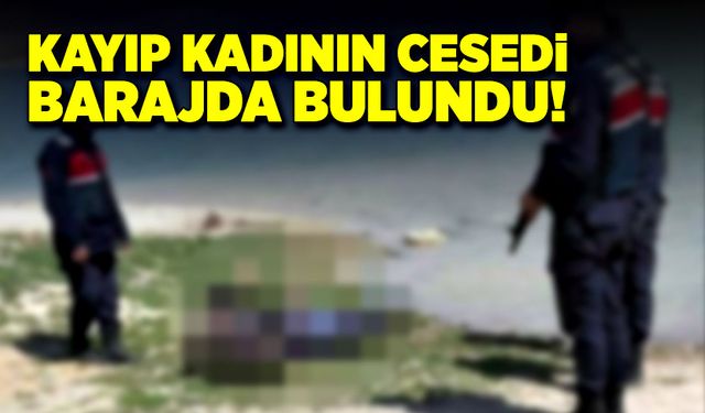 Kayıp kadının baraj kenarında cesedi bulundu