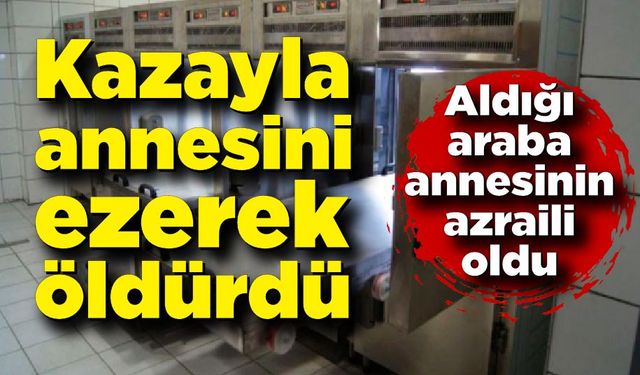 Feci olay: Yeni aldığı otomobil annesinin Azraili oldu