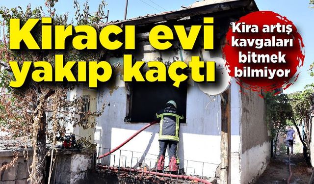 Kiracı evi yakıp kaçtı