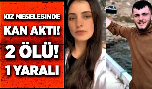 Kız meselesinde kan döküldü! 2 ölü, 1 yaralı