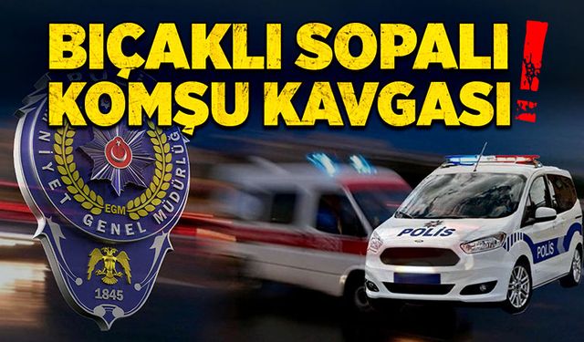 Bıçaklı sopalı komşu kavgası!