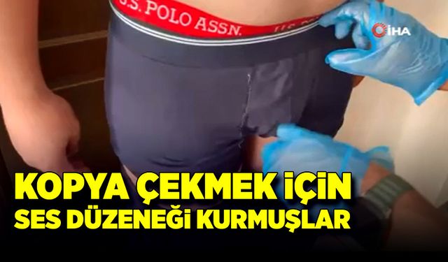 Kopya çekmek için ses düzeneği kuran şahıslar kıskıvrak yakalandı