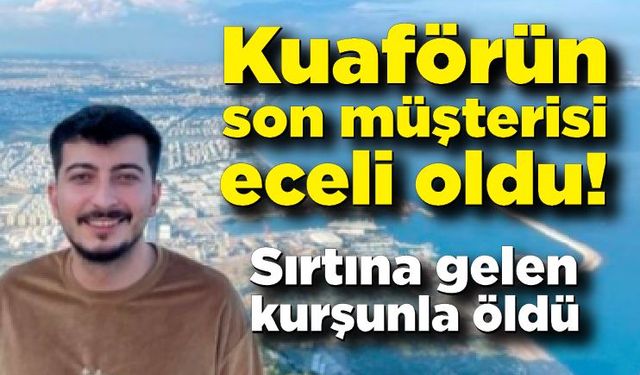 Son müşterisi kuaförün eceli oldu! Sırtına gelen kurşunla öldü