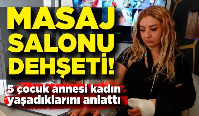 Masaj salonu baskını! Dehşeti yaşayan kadın o anları anlattı