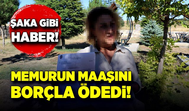 Şaka gibi haber! Memurun maaşı borçla ödendi!