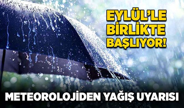 Eylül’le birlikte başlıyor! Meteorolojiden yağış uyarısı