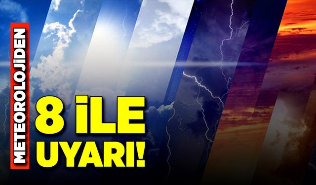 Meteoroloji’den 8 il için uyarı!