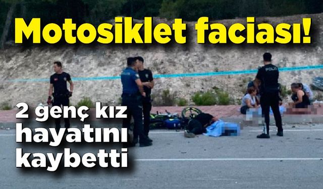 Motosiklet faciası: 2 genç kız hayatını kaybetti