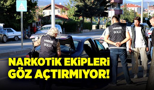 Narkotik ekipleri göz açtırmıyor!