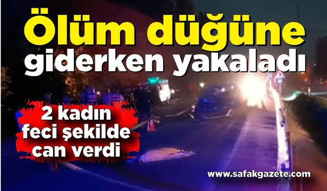 Düğüne giderken otomobilin çarptığı 2 kadın hayatını kaybetti