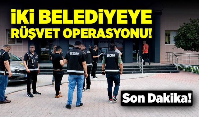 İki belediyeye şafak vakti rüşvet operasyonu!