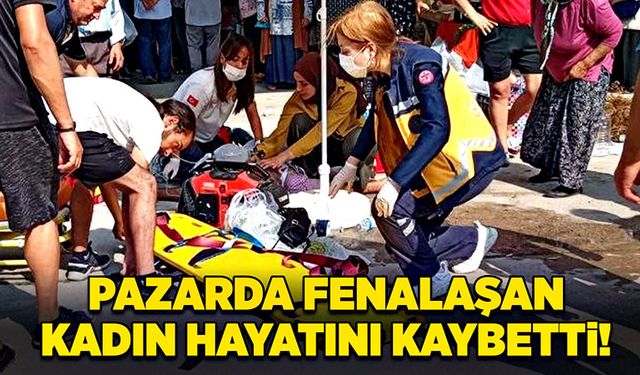 Pazarda fenalaşan kadın hayatını kaybetti!