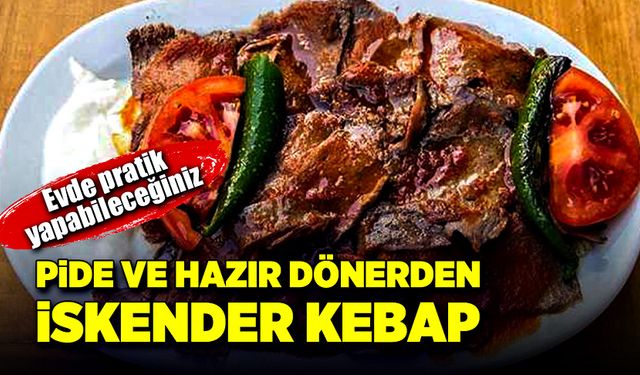 Evde pratik yapabileceğiniz, pide ve hazır dönerden iskender kebap